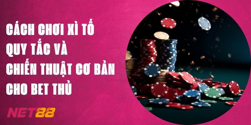 Cách Chơi Xì Tố Net88: Quy Tắc Và Chiến Thuật Cho Bet Thủ