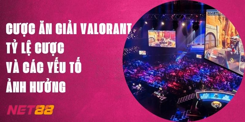 Cược Ăn Giải Valorant - Tỷ Lệ Cược Trên Net88