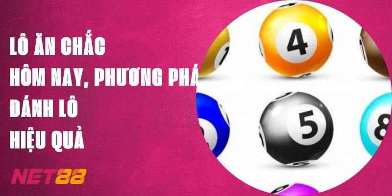 Lô Ăn Chắc Hôm Nay, Phương Pháp Đánh Lô Net88 Hiệu Quả