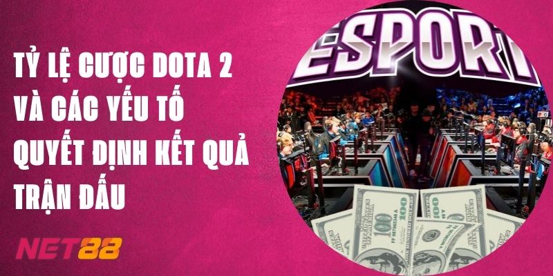 Tỷ Lệ Cược Dota 2 Net88 - Yếu Tố Quyết Định Kết Quả Trận Đấu